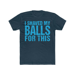Men's  - I Shaved my Balls for This Crew Tee