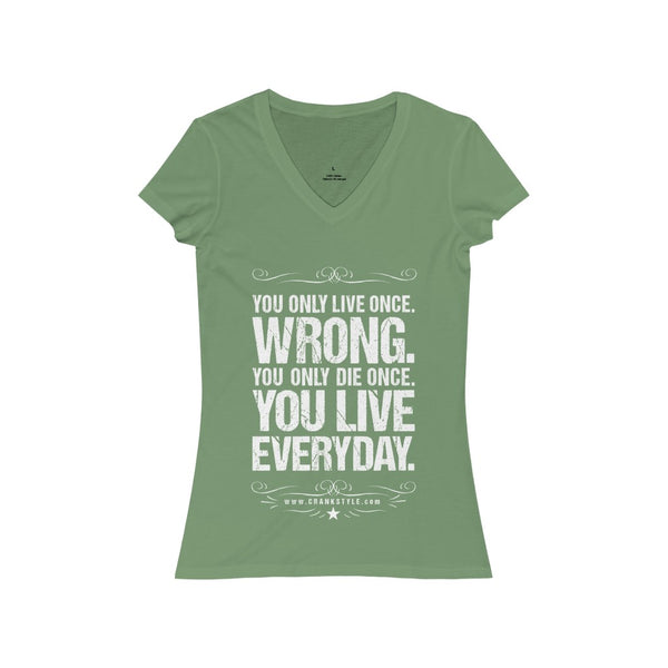 Crank Style's "you only live once, WRONG. You LIVE EVERYDAY. is a classic v-neck ladies tee. super light and super cute. Just a positive outlook on life as we move thru 2020!! 