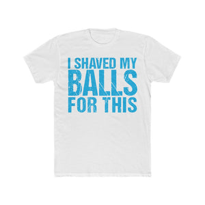 Men's  - I Shaved my Balls for This Crew Tee