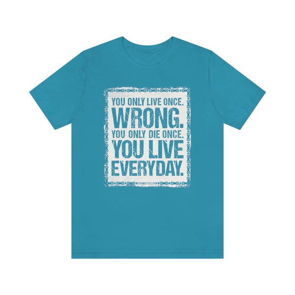 You only live once. Wrong. You Only Die Once. YOU LIVE EVERY DAY!   Don't settle for mediocrity! You don't just live once; you die once. The real deal is that every day is a chance to live your best life! This quote is so inspiring and positive!   Get excited to seize the day and make the most of every moment! Get ready to make a statement with this premium-fitted short sleeve. Its high-quality print makes it perfect for adding some oomph to your daily workout, mtb ride, or routine.