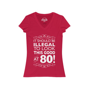 Women's "It should be illegal to look this good at 80" Short Sleeve V-Neck Tee