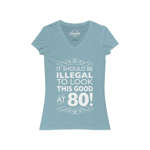 Women's "It should be illegal to look this good at 80" Short Sleeve V-Neck Tee