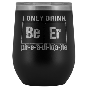 I Only Drink Beer Periodically 12oz stainless steel vacuum sealed Tumblers is available in several colors. This is a great gift item for St patricks day or as an everyday drink cup. 