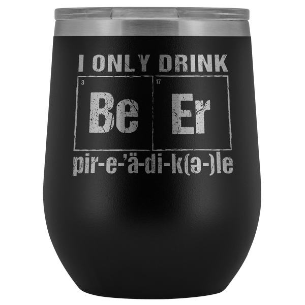 I Only Drink Beer Periodically 12oz stainless steel vacuum sealed Tumblers is available in several colors. This is a great gift item for St patricks day or as an everyday drink cup. 